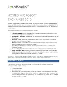 HOSTED MICROSOFT EXCHANGE 2010 Increase your business’s efficiency with Hosted Microsoft Exchange 2010 from Lizardstudio LLP. Exchange 2010 includes many new features to help your employees boost their productivity by 