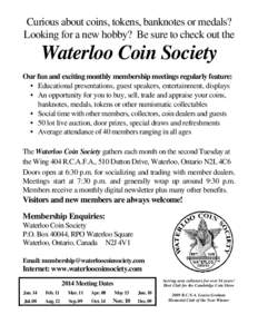 Curious about coins, tokens, banknotes or medals? Looking for a new hobby? Be sure to check out the Waterloo Coin Society Our fun and exciting monthly membership meetings regularly feature: • Educational presentations,