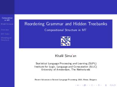 Composition in MT Khalil Sima’an Overview  Reordering Grammar and Hidden Treebanks