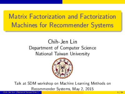 Matrix Factorization and Factorization Machines for Recommender Systems Chih-Jen Lin Department of Computer Science National Taiwan University