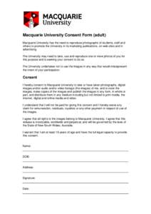 Macquarie University Consent Form (adult) Macquarie University has the need to reproduce photographs of students, staff and others to promote the University in its marketing publications, on web sites and in advertising.