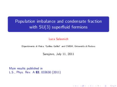 Population imbalance and condensate fraction with SU(3) superfluid fermions Luca Salasnich Dipartimento di Fisica “Galileo Galilei” and CNISM, Universit` a di Padova