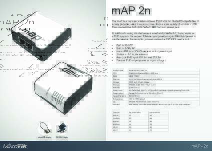 mAP 2n The mAP is a tiny size wireless Access Point with full RouterOS capabilities. It is very portable, since it accepts power from a wide variety of sources - USB, Passive or Active PoE (802.3af and 802.3at) and power