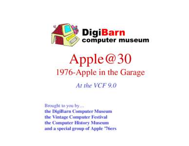 Apple@Apple in the Garage At the VCF 9.0 Brought to you by… the DigiBarn Computer Museum the Vintage Computer Festival