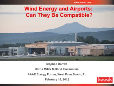 Wind Energy and Airports: Can They Be Compatible? Stephen Barrett Harris Miller Miller & Hanson Inc. AAAE Energy Forum, West Palm Beach, FL