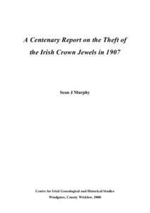 A Centenary Report on the Theft of the Irish Crown Jewels in 1907 Sean J Murphy  Centre for Irish Genealogical and Historical Studies