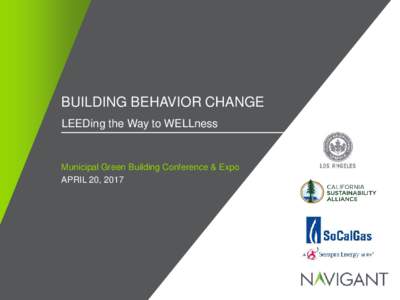 BUILDING BEHAVIOR CHANGE LEEDing the Way to WELLness Municipal Green Building Conference & Expo APRIL 20, 2017