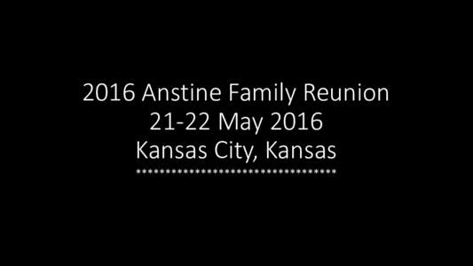 2016 Anstine Family ReunionMay 2016 Kansas City, Kansas **********************************  