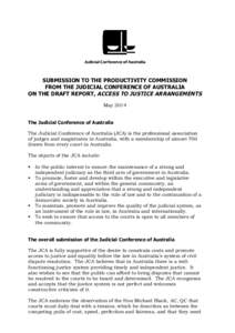 SUBMISSION TO THE PRODUCTIVITY COMMISSION FROM THE JUDICIAL CONFERENCE OF AUSTRALIA ON THE DRAFT REPORT, ACCESS TO JUSTICE ARRANGEMENTS May 2014 The Judicial Conference of Australia The Judicial Conference of Australia (
