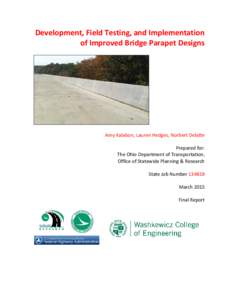 Development, Field Testing, and Implementation of Improved Bridge Parapet Designs Amy Kalabon, Lauren Hedges, Norbert Delatte Prepared for: The Ohio Department of Transportation,