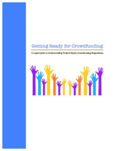 Getting Ready for Crowdfunding A Legal Guide to Understanding Federal Equity Crowdfunding Regulations Notice	 Getting Ready for Crowdfunding: A Legal Guide to Understanding Federal Equity Crowdfunding Regulations is a c