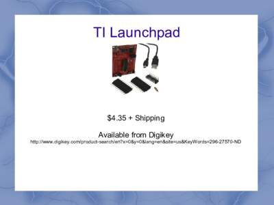 TI Launchpad  $4.35 + Shipping Available from Digikey http://www.digikey.com/product-search/en?x=0&y=0&lang=en&site=us&KeyWords=ND
