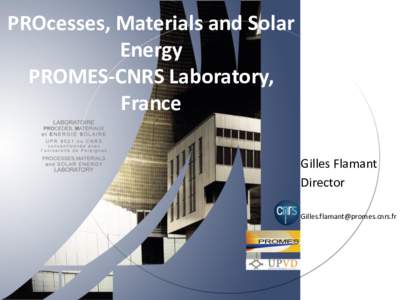 PROcesses, Materials and Solar Energy PROMES-CNRS Laboratory, France Gilles Flamant Director