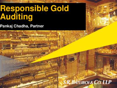 Responsible Gold Auditing Pankaj Chadha, Partner Setting the Context
