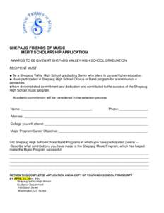 SHEPAUG FRIENDS OF MUSIC MERIT SCHOLARSHIP APPLICATION AWARDS TO BE GIVEN AT SHEPAUG VALLEY HIGH SCHOOL GRADUATION RECIPIENT MUST: Be a Shepaug Valley High School graduating Senior who plans to pursue higher education. H
