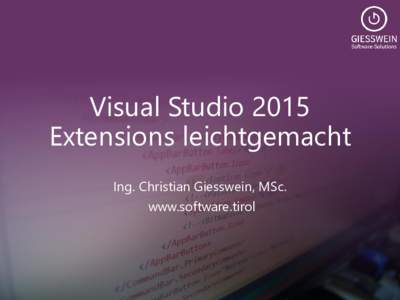 Visual Studio 2015 Extensions leichtgemacht Ing. Christian Giesswein, MSc. www.software.tirol  About Me