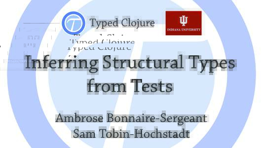 Typed Clojure  Inferring Structural Types from Tests Ambrose Bonnaire-Sergeant Sam Tobin-Hochstadt