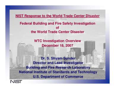 NIST Response to the World Trade Center Disaster Federal Building and Fire Safety Investigation of the World Trade Center Disaster WTC Investigation Overview December 18, 2007