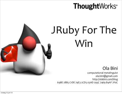 JRuby	
  For	
  The	
   Win Ola	
  Bini computational	
  metalinguist 	
   http://olabini.com/blog