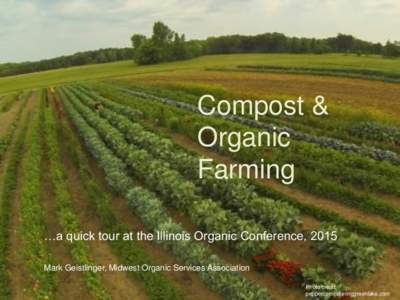 Compost & Organic Farming …a quick tour at the Illinois Organic Conference, 2015 Mark Geistlinger, Midwest Organic Services Association Photo credit: