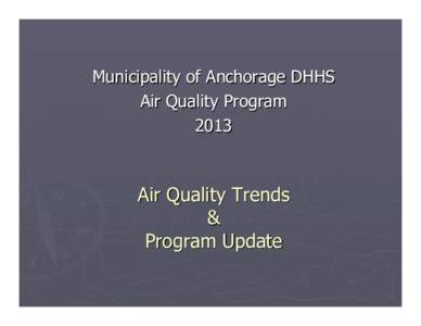 Municipality of Anchorage DHHS Air Quality Program 2013 Air Quality Trends &