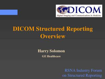 DICOM Structured Reporting Overview Harry Solomon GE Healthcare  RSNA Industry Forum