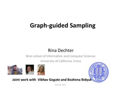 Graph-­‐guided	
  Sampling	
    Rina	
  Dechter	
  	
   Bren	
  school	
  of	
  Informa3on	
  and	
  Computer	
  Sciences	
  	
   University	
  of	
  California,	
  Irvine	
  