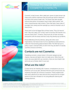 Things to Know About Cosmetic Contacts Cosmetic contact lenses, often called zero-power or plano lenses can make quite a fashion statement. But this particular fashion statement can have some serious health risks. The le