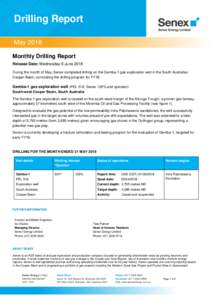 Drilling Report May 2018 Monthly Drilling Report Release Date: Wednesday 6 June 2018 During the month of May, Senex completed drilling on the Gemba-1 gas exploration well in the South Australian Cooper Basin, concluding 