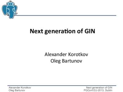 Next generation of GIN Alexander Korotkov Oleg Bartunov Alexander Korotkov Oleg Bartunov