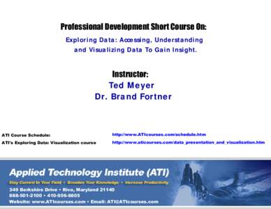 Professional Development Short Course On: Exploring Data: Accessing, Understanding and Visualizing Data To Gain Insight. Instructor: Ted Meyer