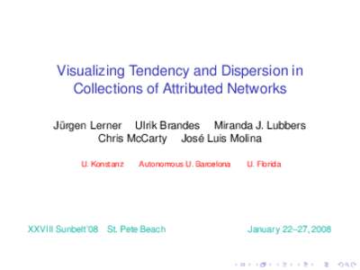 Visualizing Tendency and Dispersion in Collections of Attributed Networks Jürgen Lerner Ulrik Brandes Miranda J. Lubbers Chris McCarty José Luis Molina U. Konstanz