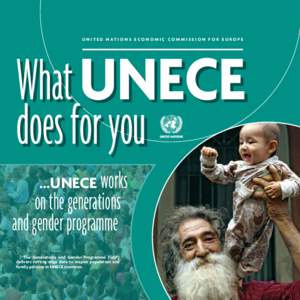 U N I T E D N AT I O N S E C O N O M I C C O M M I S S I O N F O R E U RO P E  What UNECE does for you works on the generations