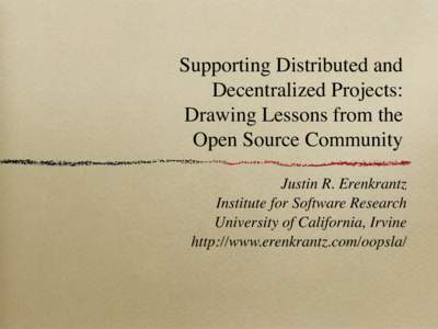 Supporting Distributed and Decentralized Projects: Drawing Lessons from the Open Source Community Justin R. Erenkrantz Institute for Software Research