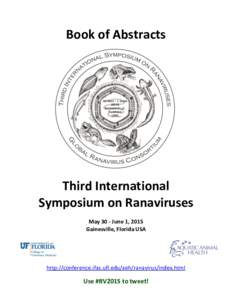 Book of Abstracts  Third International Symposium on Ranaviruses May 30 - June 1, 2015 Gainesville, Florida USA