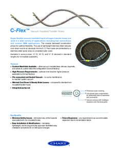 C-Flex™ Vacuum Insulated Transfer Hoses Super flexible vacuum insulated liquid nitrogen transfer hoses are used in a wide variety of applications including tool connections and custom OEM applications. The coaxial bell