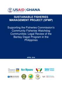 SUSTAINABLE FISHERIES MANAGEMENT PROJECT (SFMP) Supporting the Fisheries Commission’s Community Fisheries Watchdog Communities: Legal Review of the Bantay Dagat Program in the