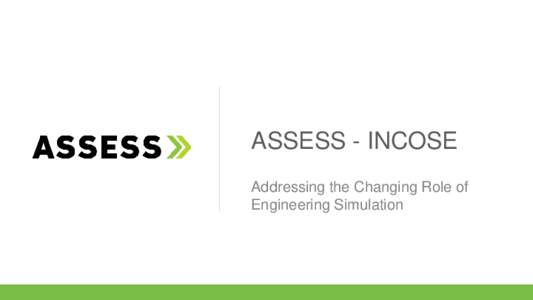ASSESS - INCOSE Addressing the Changing Role of Engineering Simulation The Changing Role of Engineering Simulation