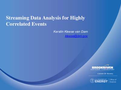 Streaming Data Analysis for Highly Correlated Events Kerstin Kleese van Dam   Computational Science Initiative (CSI)