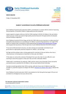 MEDIA RELEASE Friday 11 December 2015 Leaders’ commitment to early childhood welcomed Early Childhood Australia today welcomed COAG’s commitments to continue reforms aimed at improving the participation of Australian