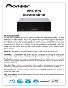 BDR-2209 BD/DVD/CD WRITER PRODUCT OVERVIEW The 16X BDR-2209 internal BD/DVD/CD Burner is Pioneer’s most powerful drive to date. This writer allows users to watch standard Blu-ray Disc titles and author high-definition 