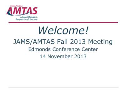 Welcome! JAMS/AMTAS Fall 2013 Meeting Edmonds Conference Center 14 November 2013  Welcome!