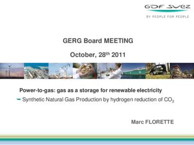 GERG Board MEETING October, 28th 2011 Power-to-gas: gas as a storage for renewable electricity  Synthetic Natural Gas Production by hydrogen reduction of CO2
