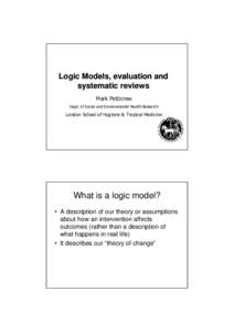 Logic Models, evaluation and systematic reviews Mark Petticrew Dept. of Social and Environmental Health Research  London School of Hygiene & Tropical Medicine