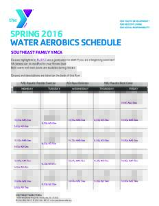 SPRING 2016 WATER AEROBICS SCHEDULE SOUTHEAST FAMILY YMCA Classes highlighted in PURPLE are a great place to start if you are a beginning exerciser! All classes can be modified to your fitness level Both warm and main po