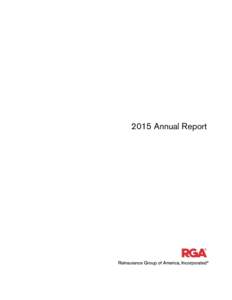 2015 Annual Report    To Our Shareholders: RGA completed another solid year in 2015, generating strong new business development