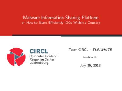 Malware Information Sharing Platform or How to Share Efficiently IOCs Within a Country Team CIRCL - TLP:WHITE [removed]