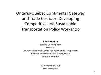 Ontario-Québec Continental Gateway and Trade Corridor: Developing Competitive and Sustainable Transportation Policy Workshop Presentation Dianne Cunningham