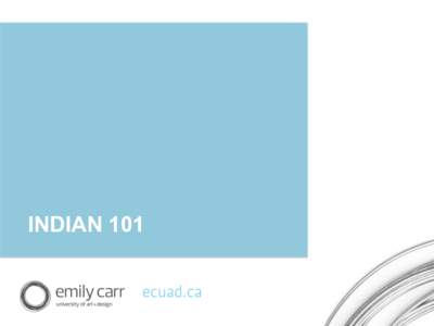 INDIAN 101  BC	
  ABORIGINAL	
  COMMUNITIES	
   u Emily Carr resides on unceded traditional Coast Salish Territory
