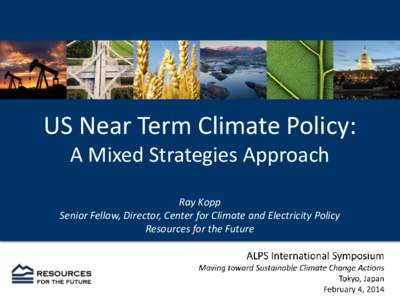 US Near Term Climate Policy: A Mixed Strategies Approach Ray Kopp Senior Fellow, Director, Center for Climate and Electricity Policy Resources for the Future